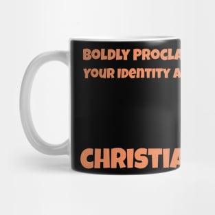 Boldly Proclaim Your Identity As a Christian Mug